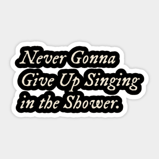 Never Gonna Give Up Singing in the Shower Sticker